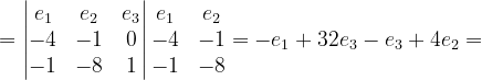 \dpi{120} =\begin{vmatrix} e_{1} & e_{2} &e_{3} \\ -4& -1 & 0\\ -1 & -8& 1 \end{vmatrix}\begin{matrix} e_{1} & e_{2}\\ -4& -1\\ -1 & -8 \end{matrix}=-e_{1}+32e_{3}-e_{3}+4e_{2}=